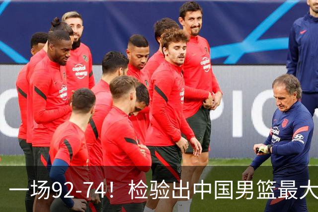 一场92-74！检验出中国男篮最大短板，郭士强或将弃用！
