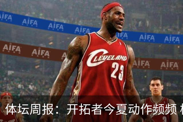 体坛周报：开拓者今夏动作频频 杨瀚森的竞争环境愈发残酷