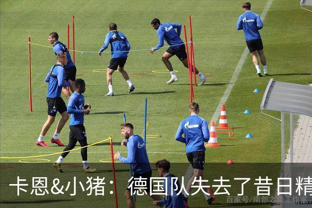 卡恩&小猪：德国队失去了昔日精神属性，球员需承担更多责任