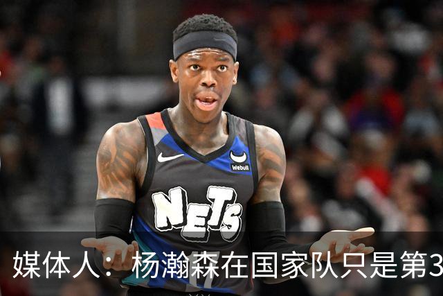 媒体人：杨瀚森在国家队只是第3中锋 应以继伟大秋为内外核心去打