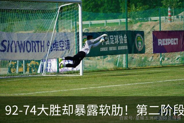 92-74大胜却暴露软肋！第二阶段中国男篮应清洗、增加哪些球员？