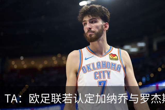 TA：欧足联若认定加纳乔与罗杰斯是球员交换，维拉利润或将减少